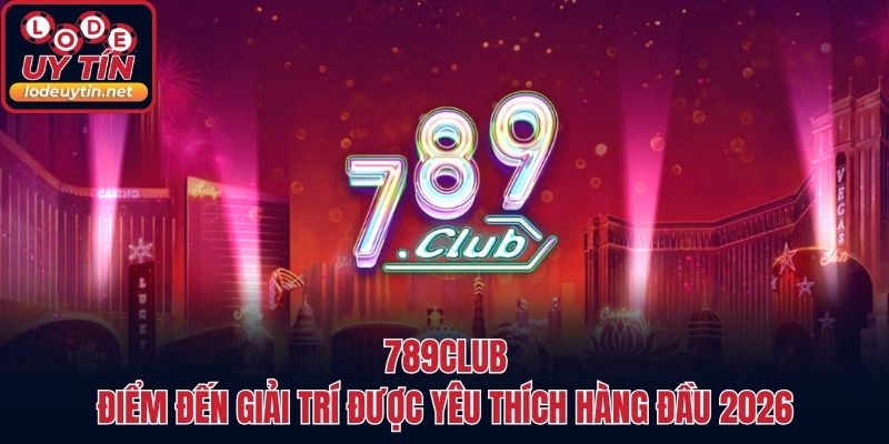 789CLUB - Điểm Đến Giải Trí Được Yêu Thích Hàng Đầu 2026