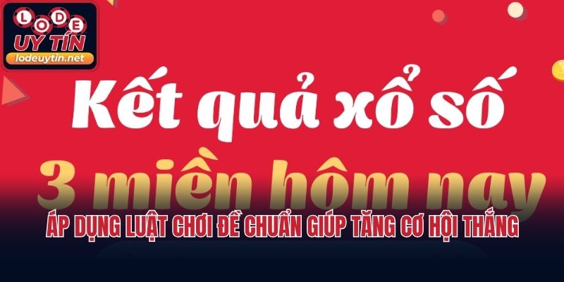 Áp dụng luật chơi đề chuẩn giúp tăng cơ hội thắng