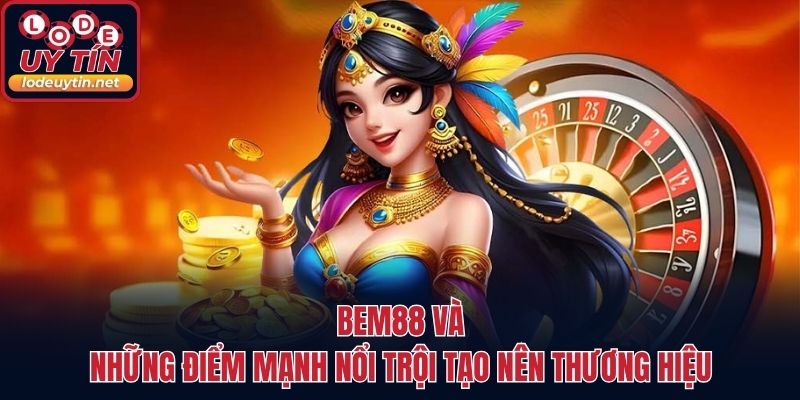 Bem88 và những điểm mạnh nổi trội tạo nên thương hiệu