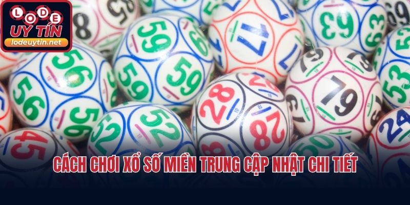 Cách chơi xổ số miền Trung cập nhật chi tiết