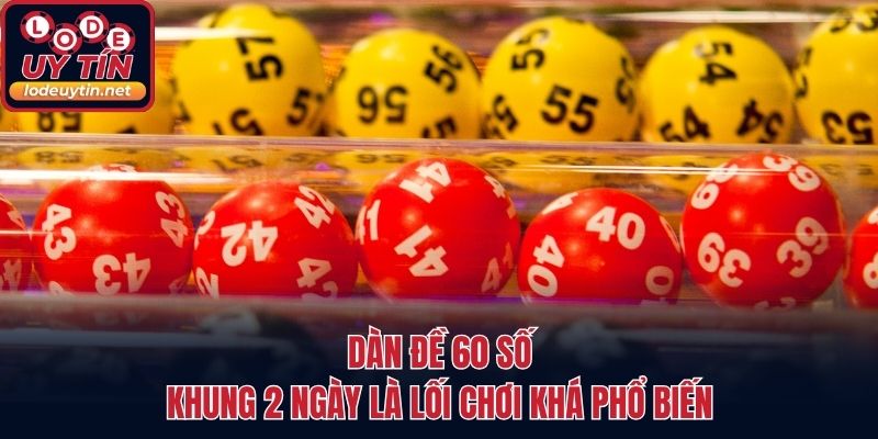 Dàn đề 60 số khung 2 ngày là lối chơi khá phổ biến