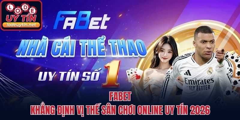 Fabet - Khẳng Định Vị Thế Sân Chơi Online Uy Tín 2026