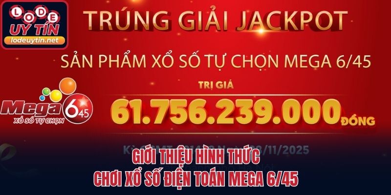 Giới thiệu hình thức chơi xổ số điện toán Mega 6/45