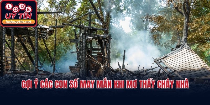 Gợi ý các con số may mắn khi mơ thấy cháy nhà