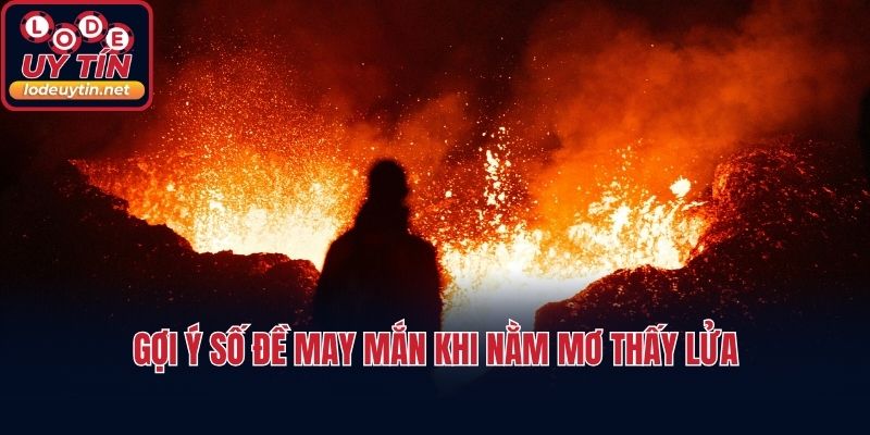 Gợi ý số đề may mắn khi nằm mơ thấy lửa