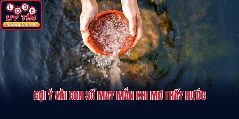 Gợi ý vài con số may mắn khi mơ thấy nước