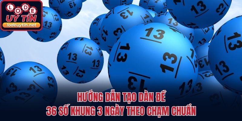 Hướng dẫn tạo dàn đề 36 số khung 3 ngày theo chạm chuẩn