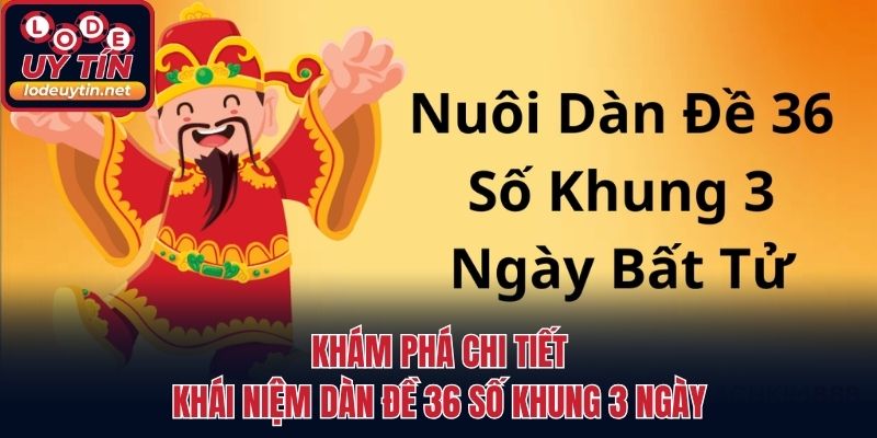 Khám phá chi tiết khái niệm dàn đề 36 số khung 3 ngày