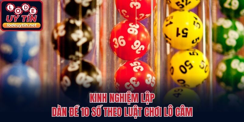 Kinh nghiệm lập dàn đề 10 số theo luật chơi lô câm