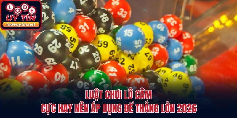 Luật Chơi Lô Câm Cực Hay Nên Áp Dụng Để Thắng Lớn 2026