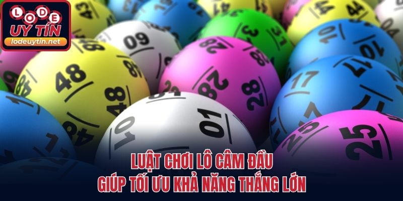 Luật chơi lô câm đầu giúp tối ưu khả năng thắng lớn