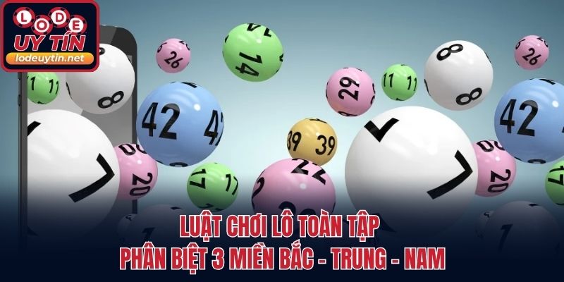 Luật Chơi Lô Toàn Tập | Phân Biệt 3 Miền Bắc - Trung - Nam