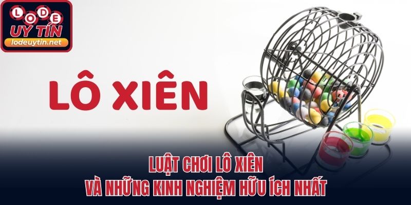 Luật chơi lô xiên và những kinh nghiệm hữu ích nhất