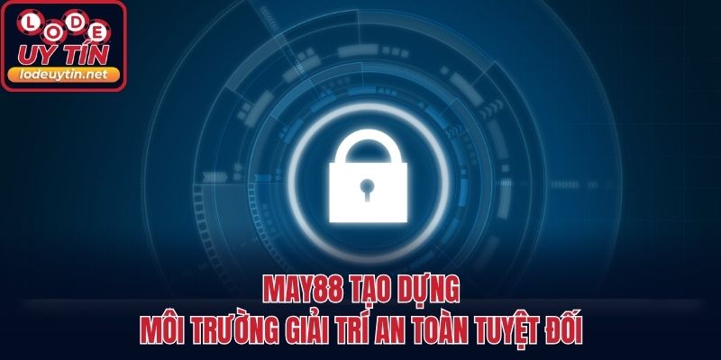 MAY88 tạo dựng môi trường giải trí an toàn tuyệt đối