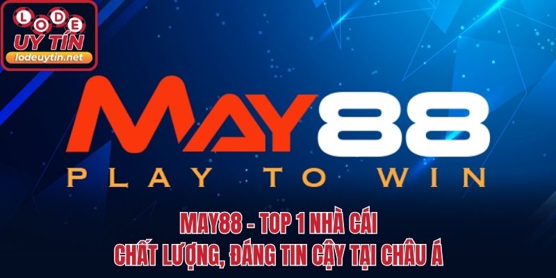 MAY88 - Top 1 Nhà Cái Chất Lượng, Đáng Tin Cậy Tại Châu Á