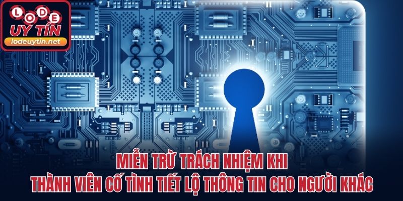 Miễn trừ trách nhiệm khi thành viên cố tình tiết lộ thông tin cho người khác