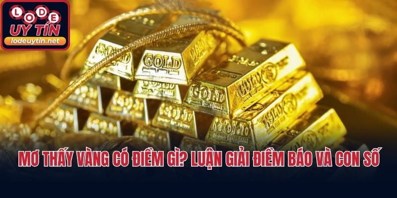 Mơ Thấy Vàng Có Điềm Gì? Luận Giải Điềm Báo Và Con Số