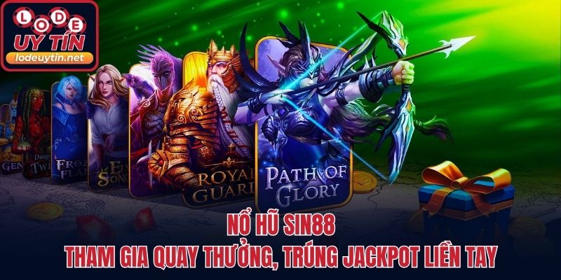Nổ hũ SIN88 - Tham gia quay thưởng, trúng Jackpot liền tay