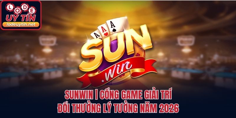 SUNWIN | Cổng Game Giải Trí Đổi Thưởng Lý Tưởng Năm 2026
