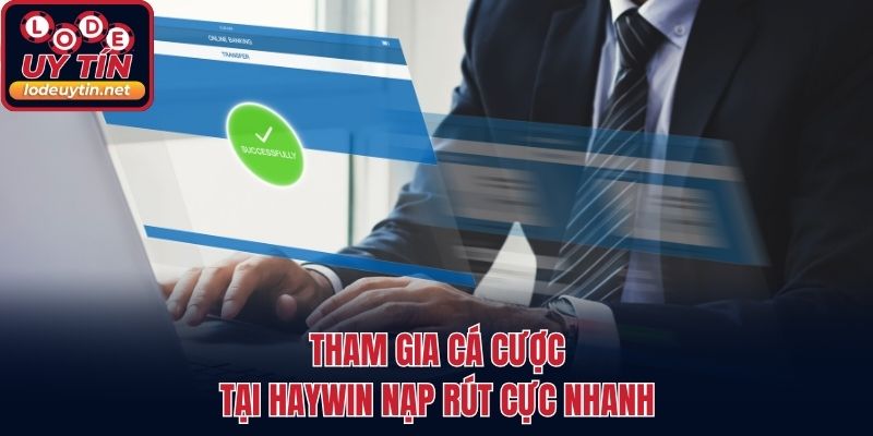 Tham gia cá cược tại HAYWIN nạp rút cực nhanh