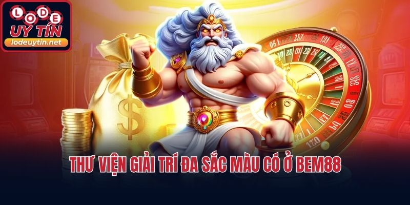 Thư viện giải trí đa sắc màu có ở Bem88