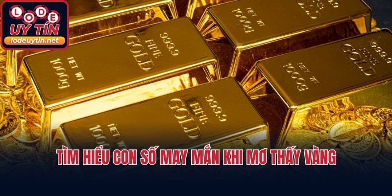 Tìm hiểu con số may mắn khi mơ thấy vàng