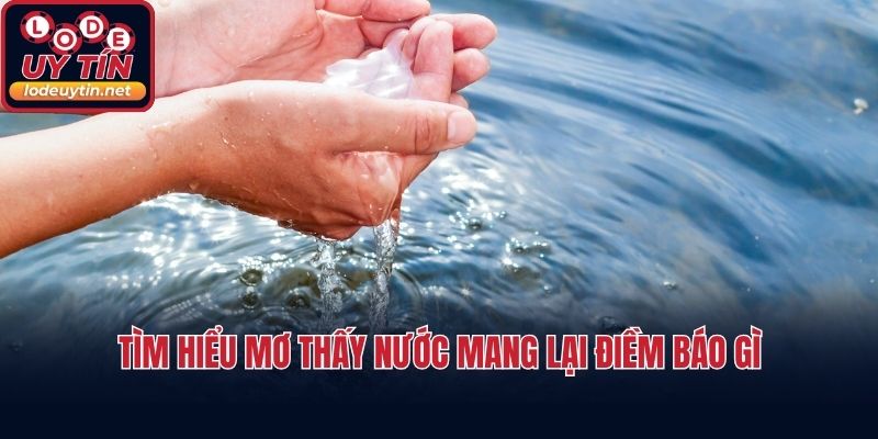 Tìm hiểu mơ thấy nước mang lại điềm báo gì
