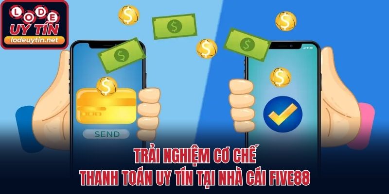 Trải nghiệm cơ chế thanh toán uy tín tại nhà cái FIVE88