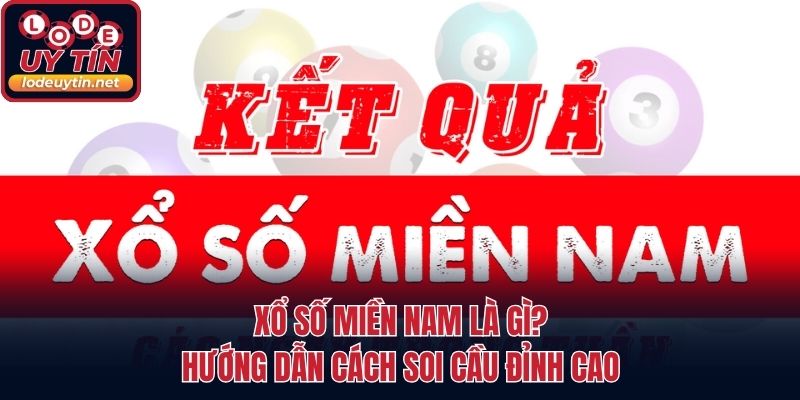 Xổ Số Miền Nam Là Gì? Hướng Dẫn Cách Soi Cầu Đỉnh Cao