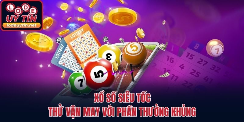 Xổ Số Siêu Tốc - Thử Vận May Với Phần Thưởng Khủng