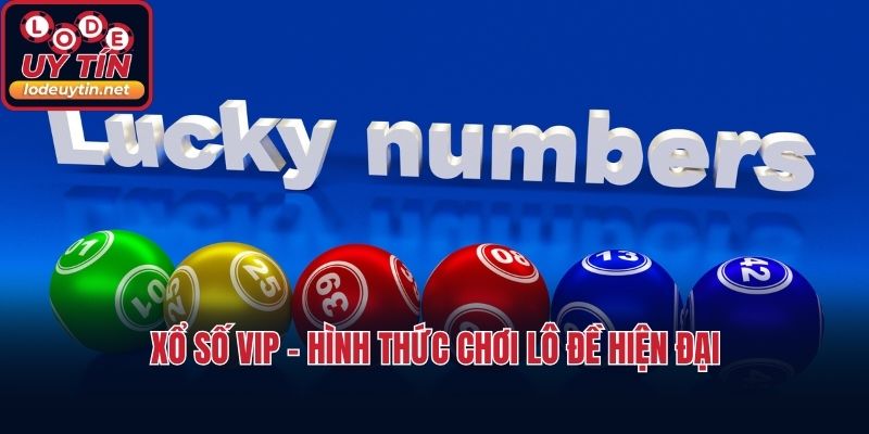 Xổ số VIP - Hình thức chơi lô đề hiện đại