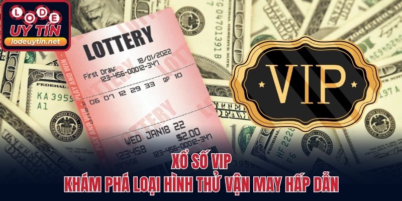 Xổ Số VIP - Khám Phá Loại Hình Thử Vận May Hấp Dẫn