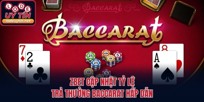 ZBET cập nhật tỷ lệ trả thưởng Baccarat hấp dẫn
